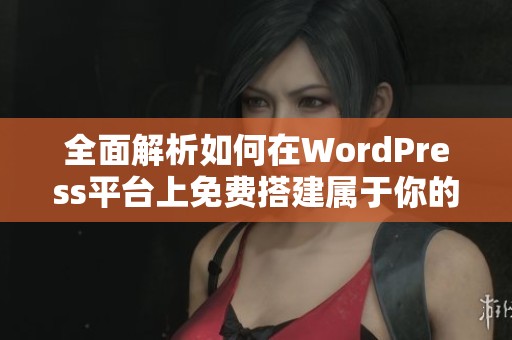 全面解析如何在WordPress平臺(tái)上免費(fèi)搭建屬于你的網(wǎng)站