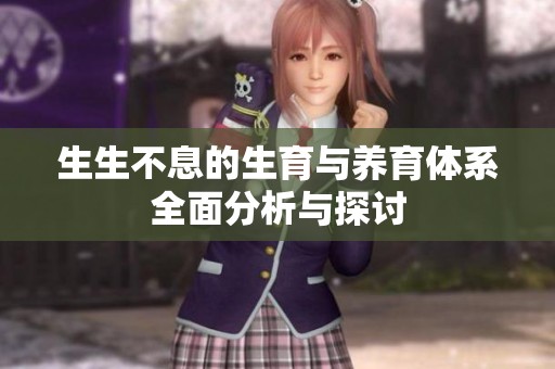 生生不息的生育與養(yǎng)育體系全面分析與探討
