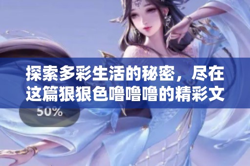探索多彩生活的秘密，盡在這篇狠狠色嚕嚕嚕的精彩文章中