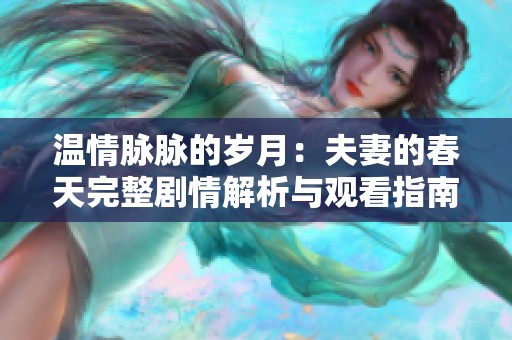 溫情脈脈的歲月：夫妻的春天完整劇情解析與觀看指南