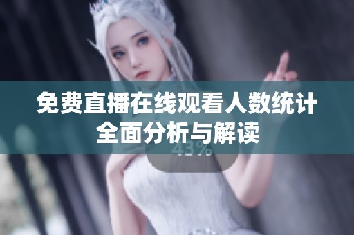 免費直播在線觀看人數(shù)統(tǒng)計全面分析與解讀