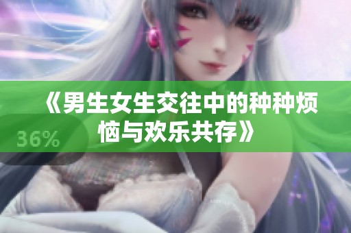 《男生女生交往中的種種煩惱與歡樂(lè)共存》