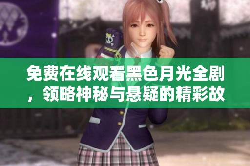 免費在線觀看黑色月光全劇，領(lǐng)略神秘與懸疑的精彩故事