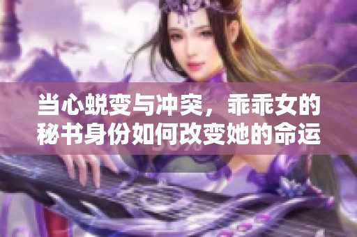 當(dāng)心蛻變與沖突，乖乖女的秘書身份如何改變她的命運(yùn)