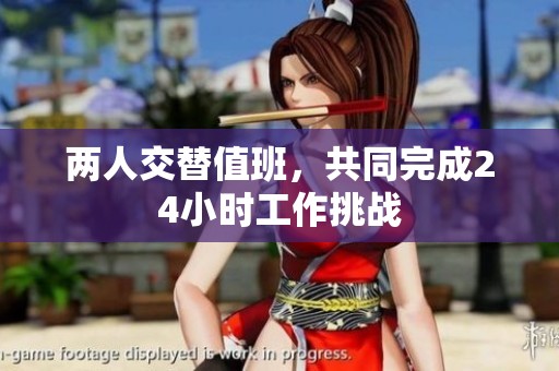 兩人交替值班，共同完成24小時工作挑戰(zhàn)