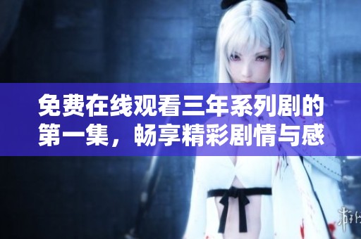 免費在線觀看三年系列劇的第一集，暢享精彩劇情與感人故事