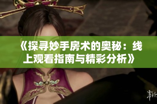 《探尋妙手房術(shù)的奧秘：線上觀看指南與精彩分析》