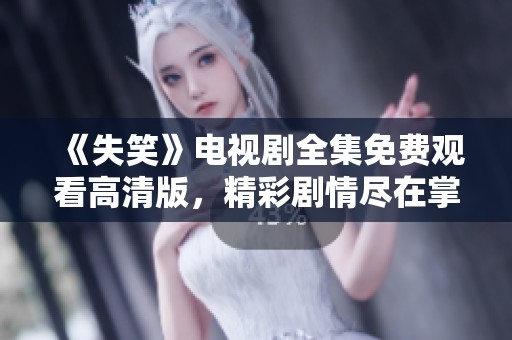 《失笑》電視劇全集免費觀看高清版，精彩劇情盡在掌握之中