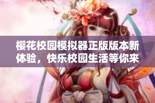 櫻花校園模擬器正版版本新體驗(yàn)，快樂(lè)校園生活等你來(lái)探索