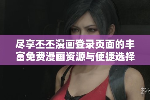 盡享丕丕漫畫登錄頁面的豐富免費漫畫資源與便捷選擇