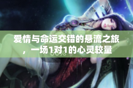 愛情與命運交錯的懸流之旅，一場1對1的心靈較量