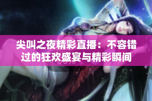 尖叫之夜精彩直播：不容錯過的狂歡盛宴與精彩瞬間
