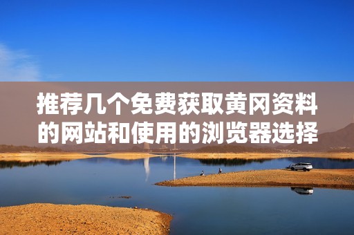 推薦幾個免費獲取黃岡資料的網(wǎng)站和使用的瀏覽器選擇