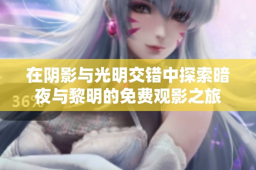 在陰影與光明交錯(cuò)中探索暗夜與黎明的免費(fèi)觀影之旅