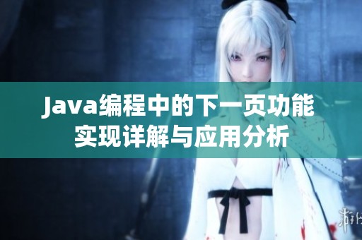 Java編程中的下一頁功能實(shí)現(xiàn)詳解與應(yīng)用分析