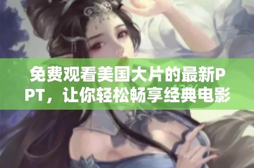 免費觀看美國大片的最新PPT，讓你輕松暢享經(jīng)典電影寶典