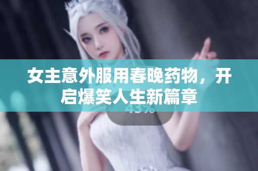 女主意外服用春晚藥物，開啟爆笑人生新篇章