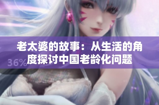 老太婆的故事：從生活的角度探討中國老齡化問題