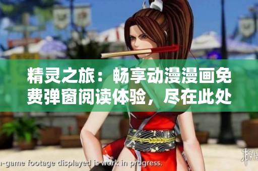 精靈之旅：暢享動(dòng)漫漫畫免費(fèi)彈窗閱讀體驗(yàn)，盡在此處