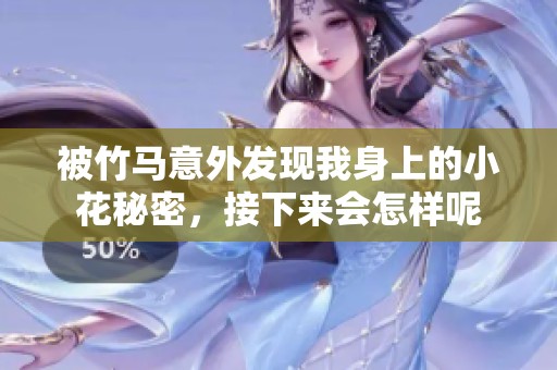被竹馬意外發(fā)現(xiàn)我身上的小花秘密，接下來(lái)會(huì)怎樣呢