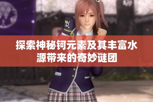 探索神秘鈳元素及其豐富水源帶來的奇妙謎團
