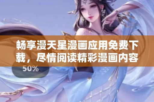暢享漫天星漫畫(huà)應(yīng)用免費(fèi)下載，盡情閱讀精彩漫畫(huà)內(nèi)容