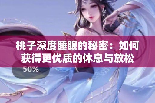 桃子深度睡眠的秘密：如何獲得更優(yōu)質(zhì)的休息與放松