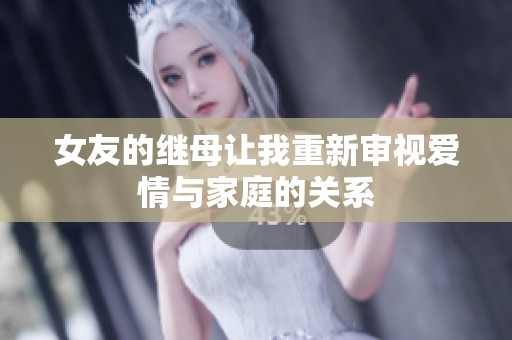 女友的繼母讓我重新審視愛情與家庭的關系