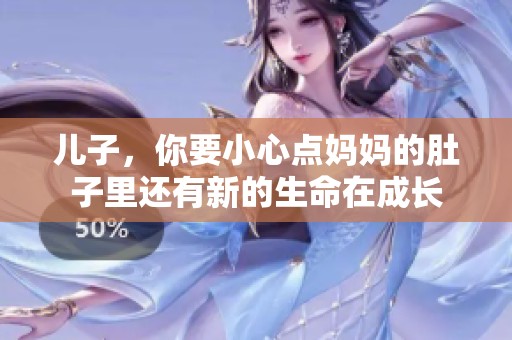 兒子，你要小心點(diǎn)媽媽的肚子里還有新的生命在成長