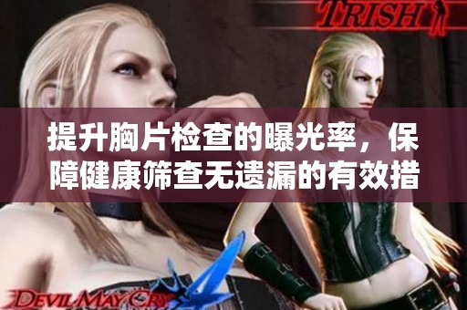 提升胸片檢查的曝光率，保障健康篩查無遺漏的有效措施分析