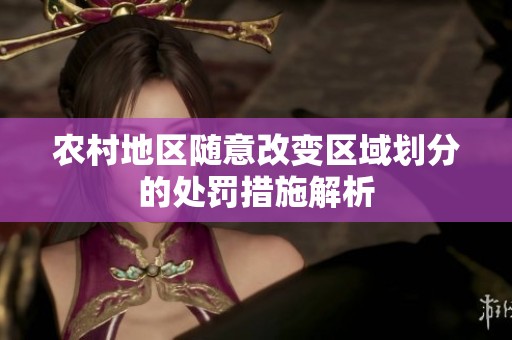 農(nóng)村地區(qū)隨意改變區(qū)域劃分的處罰措施解析