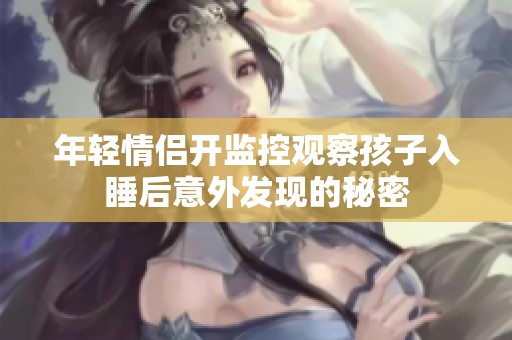 年輕情侶開監(jiān)控觀察孩子入睡后意外發(fā)現(xiàn)的秘密