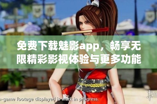 免費下載魅影app，暢享無限精彩影視體驗與更多功能