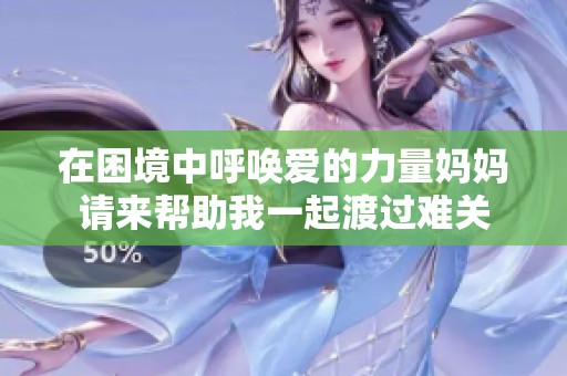 在困境中呼喚愛的力量媽媽請來幫助我一起渡過難關(guān)