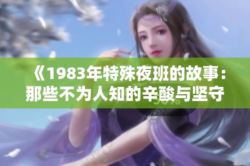 《1983年特殊夜班的故事：那些不為人知的辛酸與堅守》