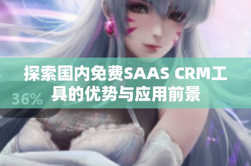 探索國內(nèi)免費(fèi)SAAS CRM工具的優(yōu)勢與應(yīng)用前景