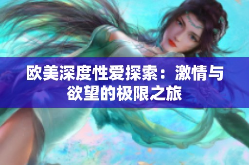 歐美深度性愛(ài)探索：激情與欲望的極限之旅