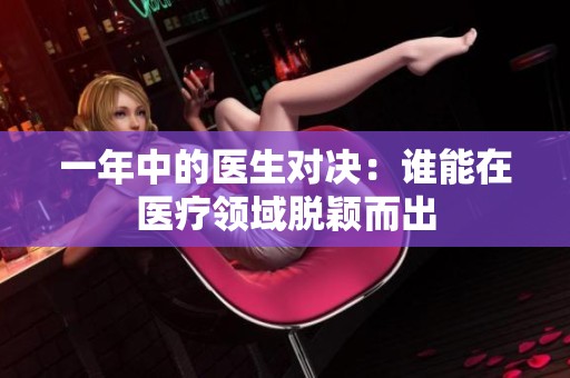 一年中的醫(yī)生對決：誰能在醫(yī)療領(lǐng)域脫穎而出