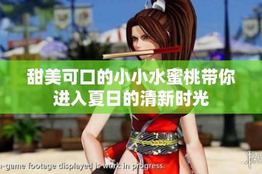 甜美可口的小小水蜜桃?guī)氵M(jìn)入夏日的清新時(shí)光