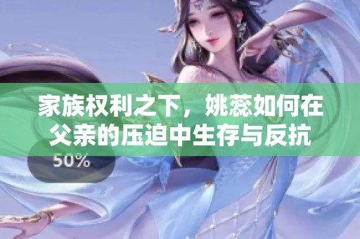 家族權(quán)利之下，姚蕊如何在父親的壓迫中生存與反抗