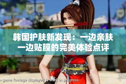韓國護(hù)膚新發(fā)現(xiàn)：一邊親膚一邊貼膜的完美體驗(yàn)點(diǎn)評