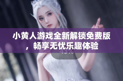 小黃人游戲全新解鎖免費(fèi)版，暢享無(wú)憂(yōu)樂(lè)趣體驗(yàn)