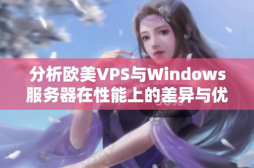 分析歐美VPS與Windows服務(wù)器在性能上的差異與優(yōu)劣勢