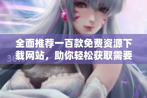 全面推薦一百款免費(fèi)資源下載網(wǎng)站，助你輕松獲取需要的內(nèi)容