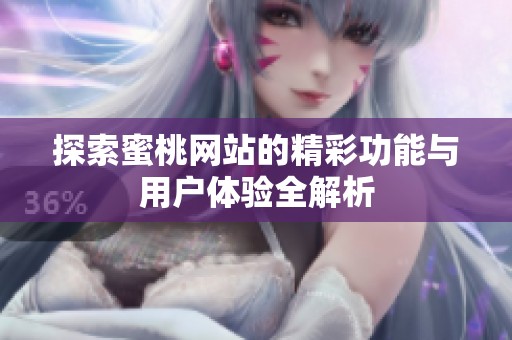 探索蜜桃網(wǎng)站的精彩功能與用戶體驗(yàn)全解析