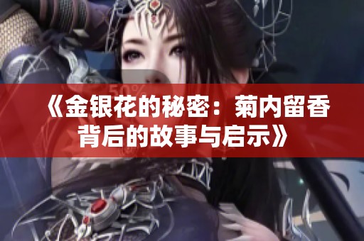 《金銀花的秘密：菊內(nèi)留香背后的故事與啟示》