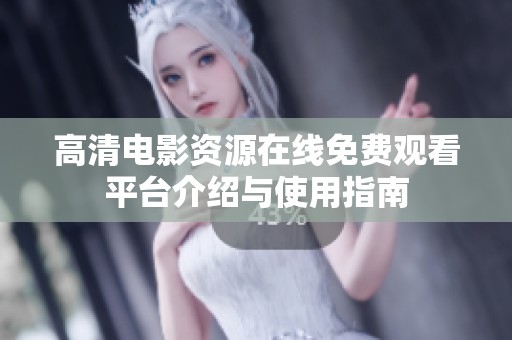 高清電影資源在線免費(fèi)觀看平臺(tái)介紹與使用指南