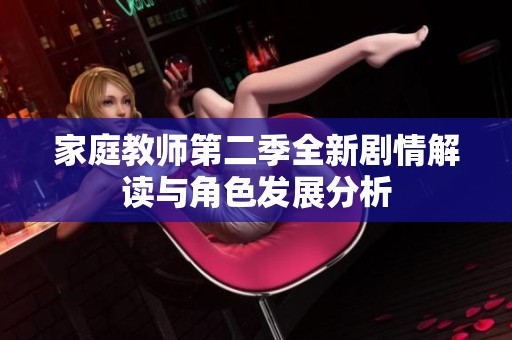 家庭教師第二季全新劇情解讀與角色發(fā)展分析