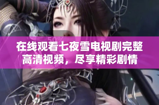 在線觀看七夜雪電視劇完整高清視頻，盡享精彩劇情