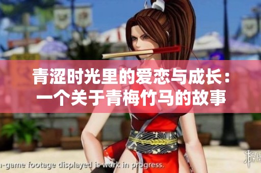青澀時光里的愛戀與成長：一個關(guān)于青梅竹馬的故事